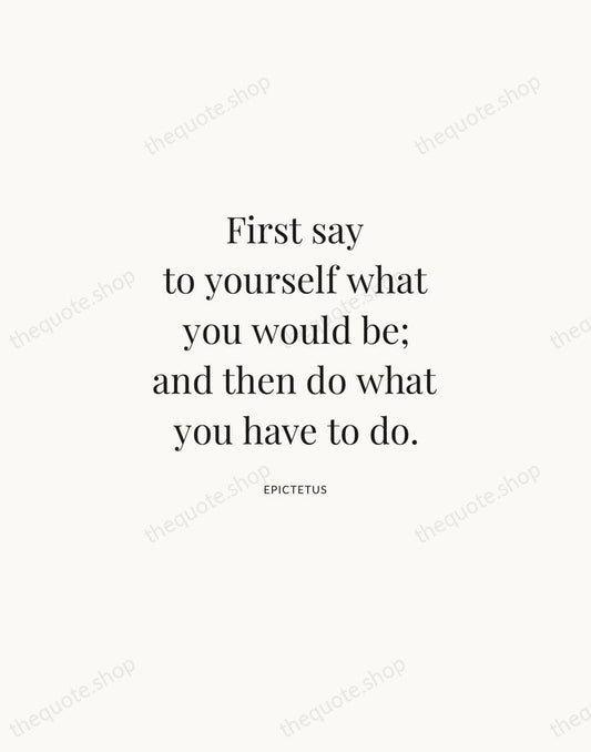 First say to yourself what you would be; and then do what… — Epictetus | Printable Wall Art — Atelier Serif