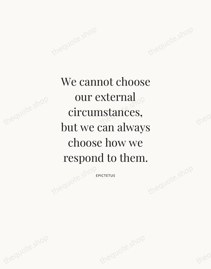 We cannot choose our external circumstances, but we can always choose how… — Epictetus | Printable Wall Art — Atelier Serif