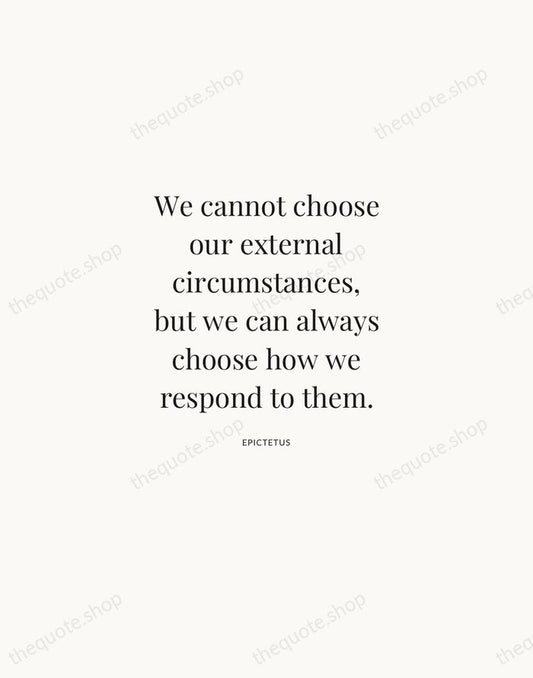 We cannot choose our external circumstances, but we can always choose how… — Epictetus | Printable Wall Art — Atelier Serif