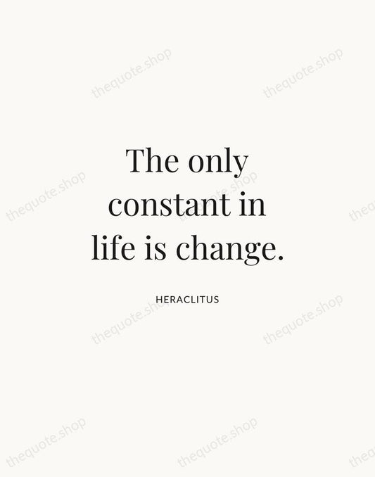 The only constant in life is change. — Heraclitus | Printable Wall Art — Atelier Serif