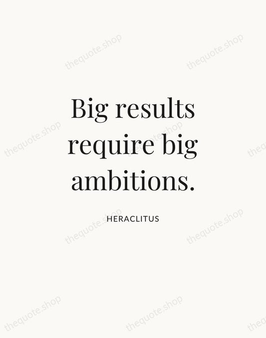 Big results require big ambitions. — Heraclitus | Printable Wall Art — Atelier Serif