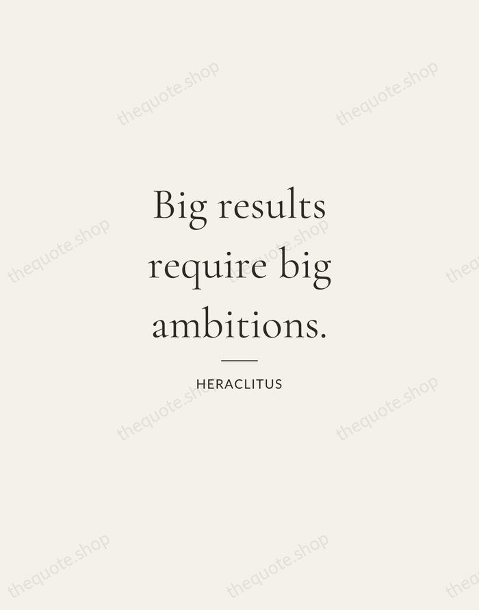 Big results require big ambitions. — Heraclitus — Gallery Rule