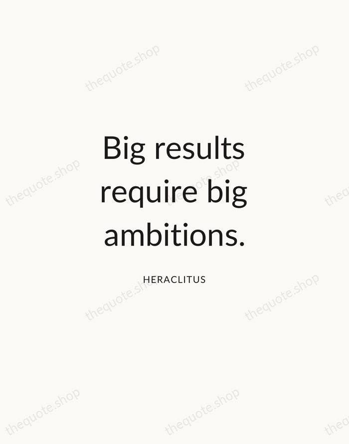 Big results require big ambitions. — Heraclitus — Modern Sans Calm