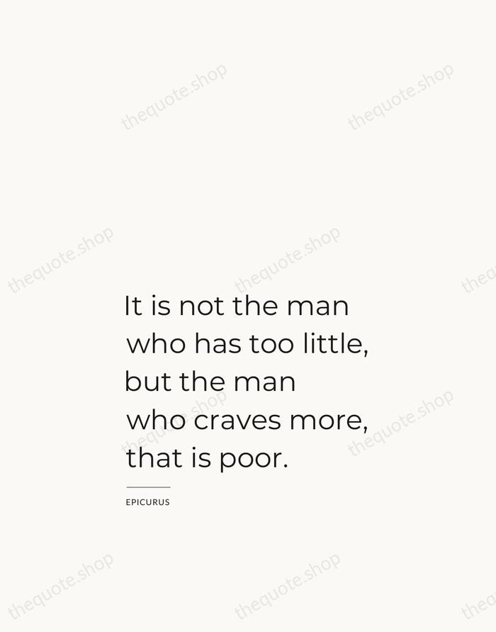 It is not the man who has too little, but the man… — Epicurus — Studio Left