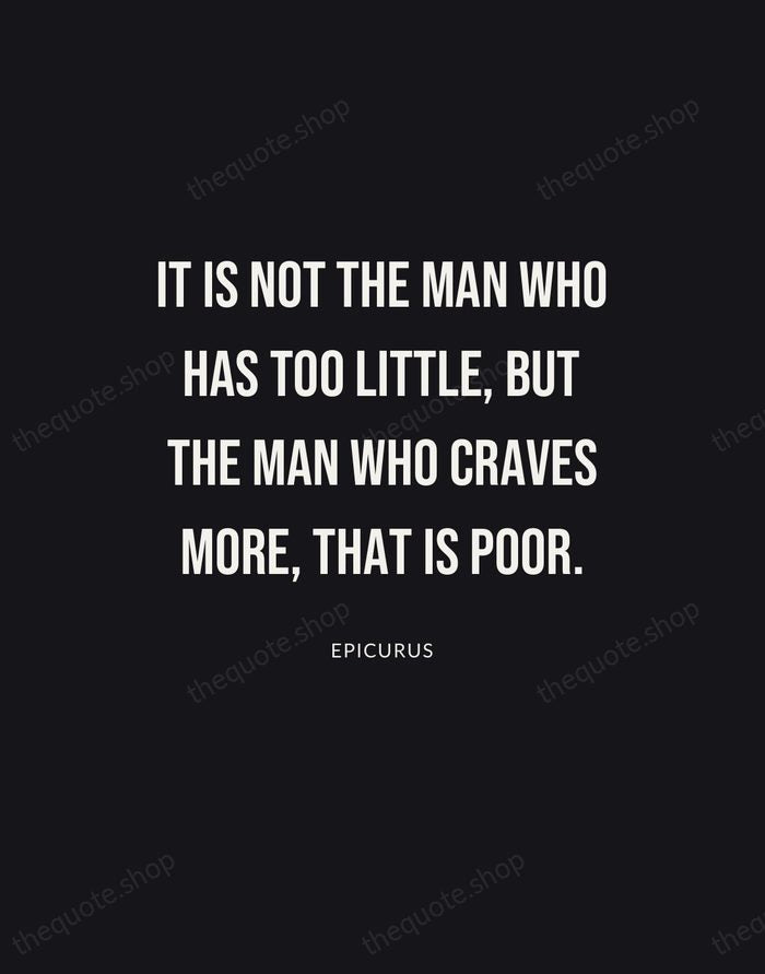 It is not the man who has too little, but the man… — Epicurus | Printable Wall Art — Poster Condensed