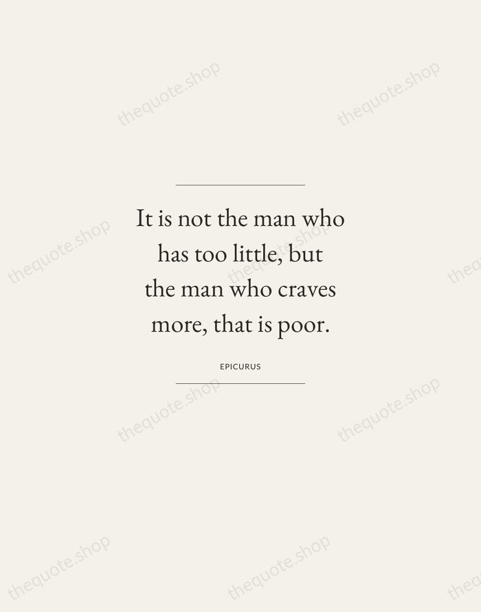 It is not the man who has too little, but the man… — Epicurus — Gallery Frame