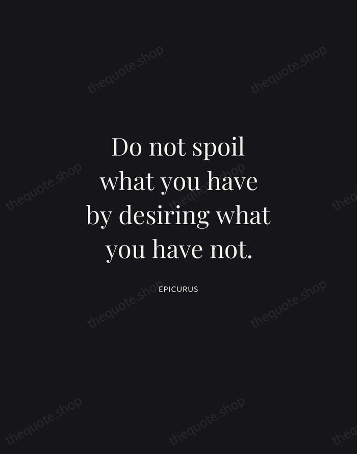 Do not spoil what you have by desiring what you have not. — Epicurus | Printable Wall Art — Midnight Serif