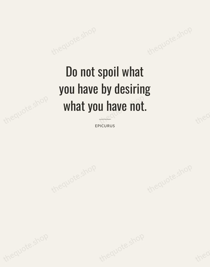 Do not spoil what you have by desiring what you have not. — Epicurus — Letterpress Caps