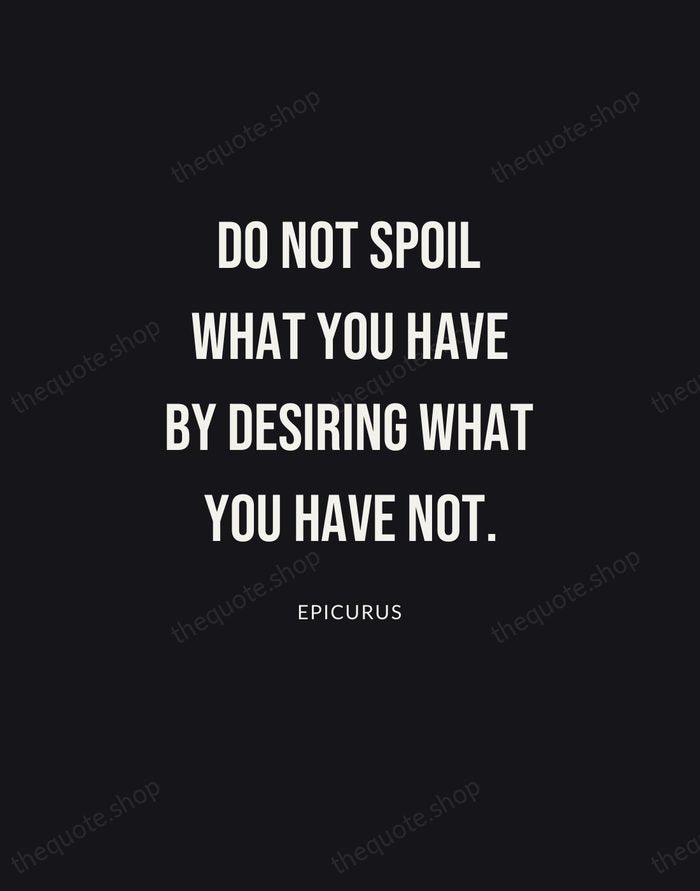 Do not spoil what you have by desiring what you have not. — Epicurus | Printable Wall Art — Poster Condensed