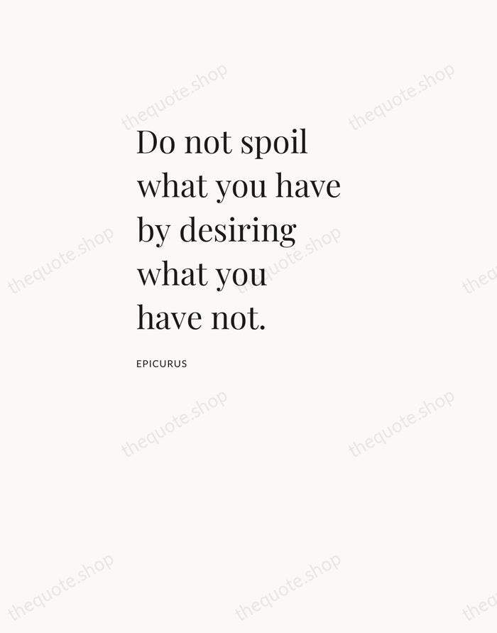 Do not spoil what you have by desiring what you have not. — Epicurus — Asymmetric Left