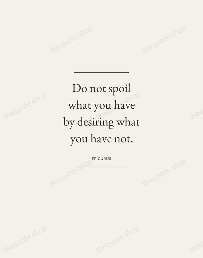 Do not spoil what you have by desiring what you have not. — Epicurus — Gallery Frame