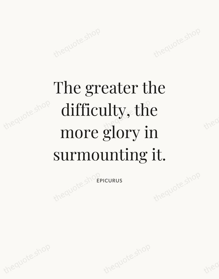 The greater the difficulty, the more glory in surmounting it. — Epicurus | Printable Wall Art — Atelier Serif