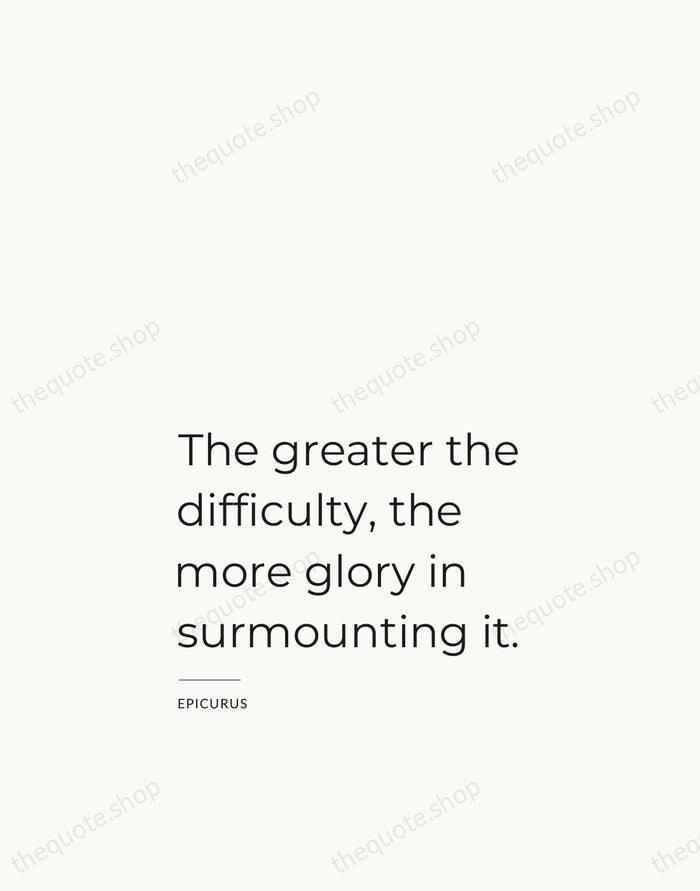 The greater the difficulty, the more glory in surmounting it. — Epicurus — Studio Left