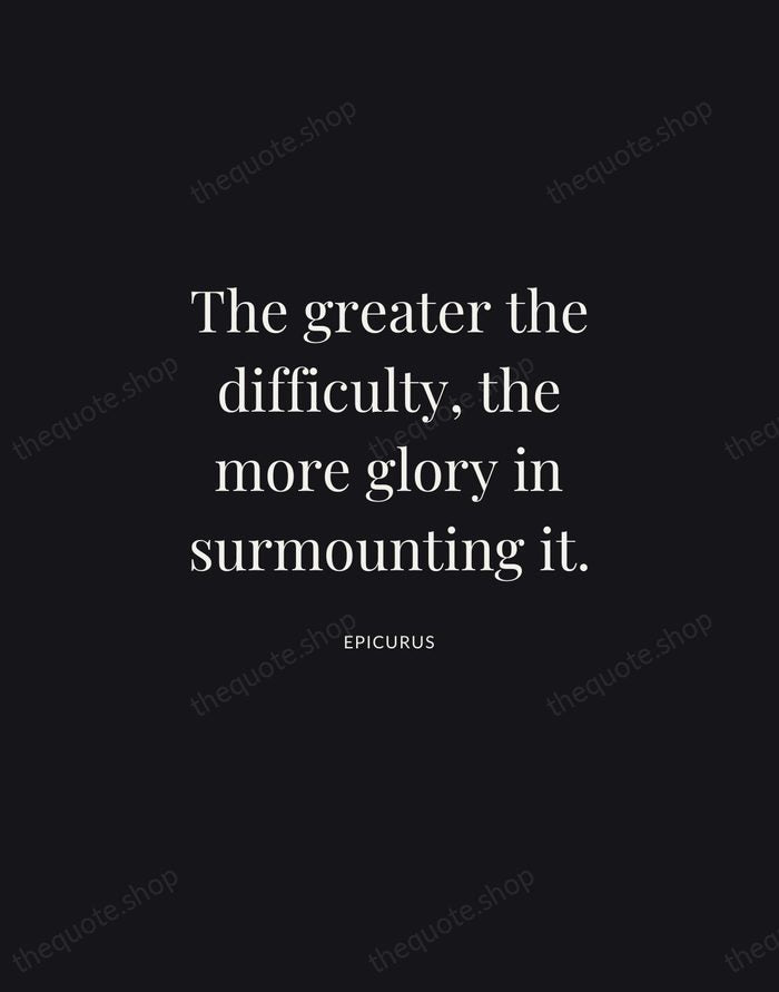 The greater the difficulty, the more glory in surmounting it. — Epicurus | Printable Wall Art — Midnight Serif