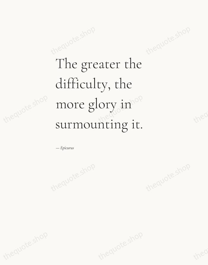 The greater the difficulty, the more glory in surmounting it. — Epicurus — Editorial Left Serif