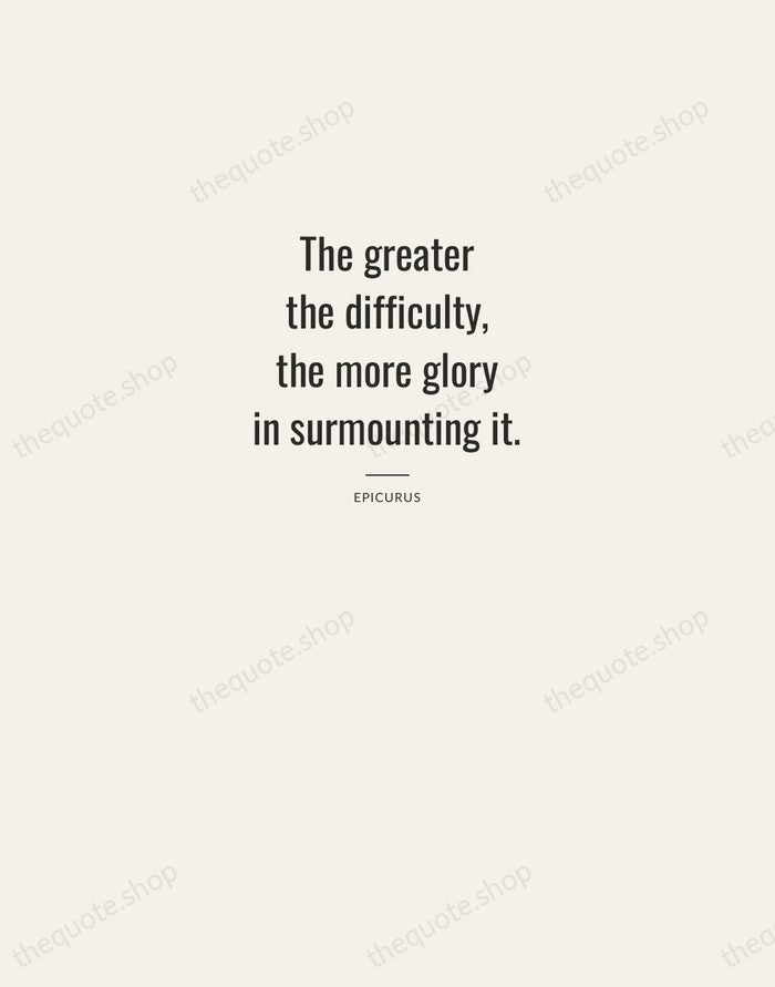 The greater the difficulty, the more glory in surmounting it. — Epicurus — Letterpress Caps