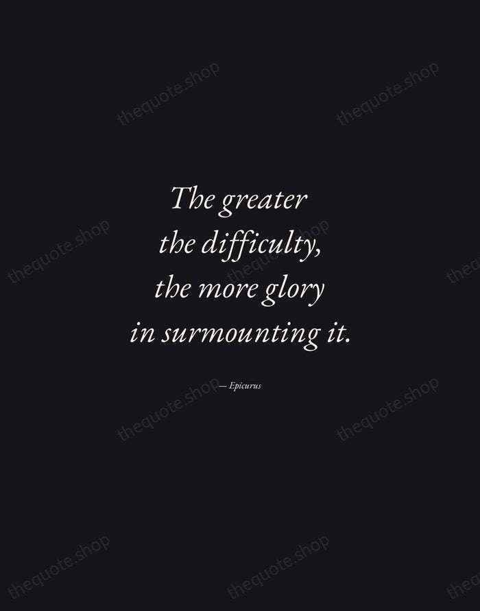 The greater the difficulty, the more glory in surmounting it. — Epicurus — Manuscript Italic