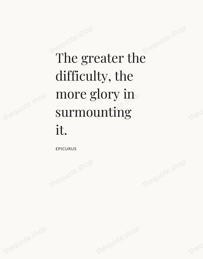 The greater the difficulty, the more glory in surmounting it. — Epicurus — Asymmetric Left