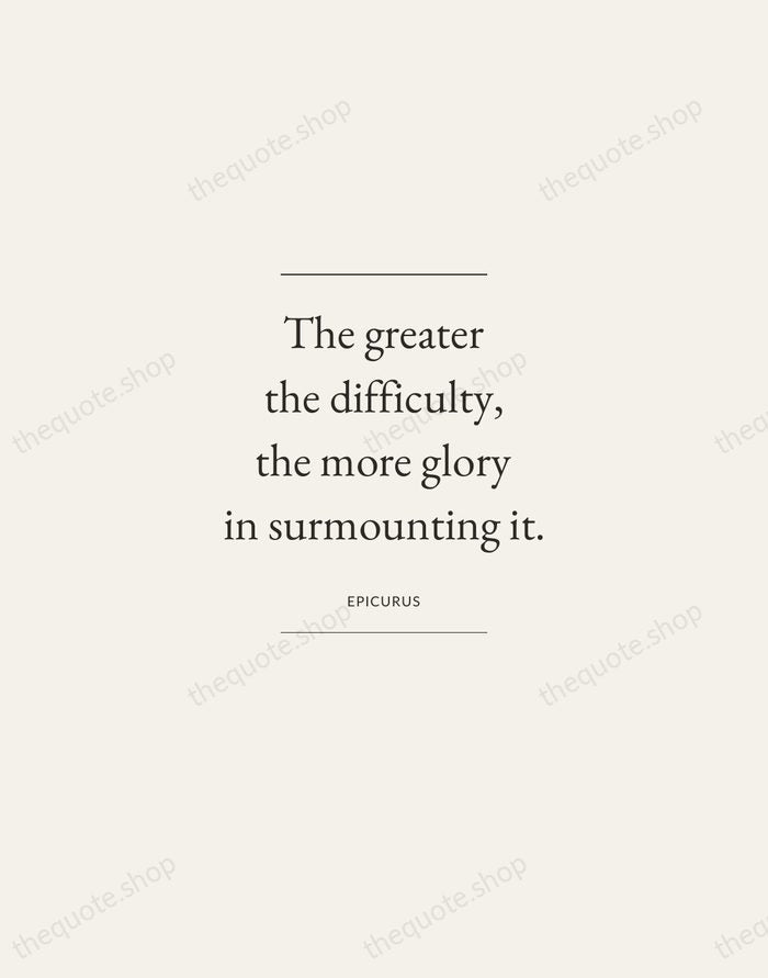The greater the difficulty, the more glory in surmounting it. — Epicurus — Gallery Frame
