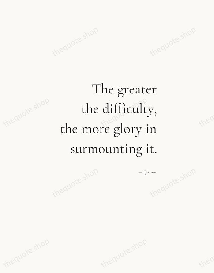 The greater the difficulty, the more glory in surmounting it. — Epicurus — Soft Serif Right