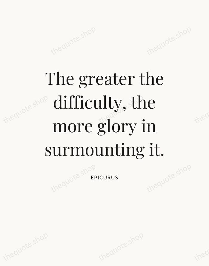 The greater the difficulty, the more glory in surmounting it. — Epicurus — Statement Serif