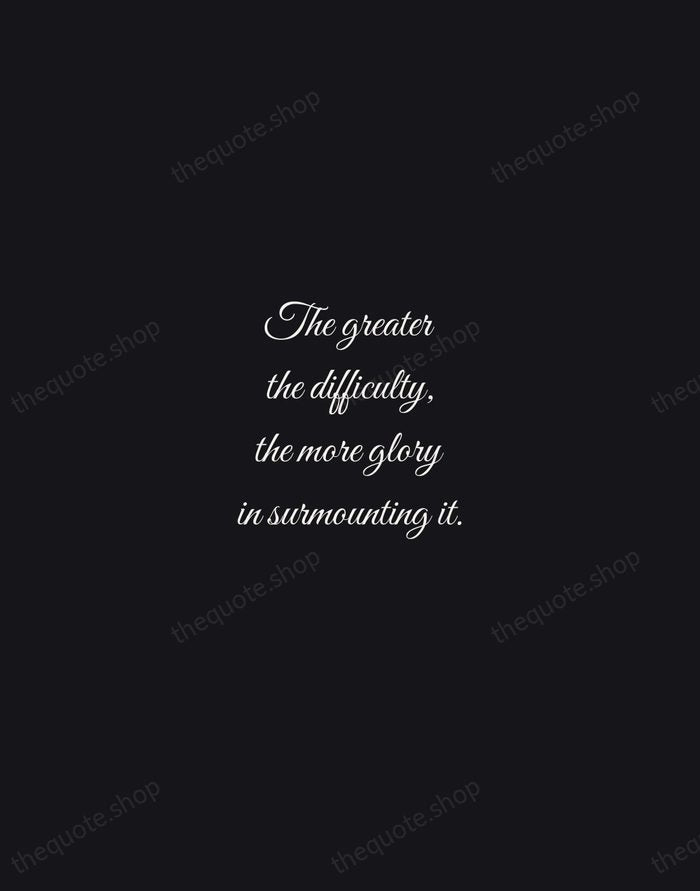 The greater the difficulty, the more glory in surmounting it. — Epicurus — Night Script