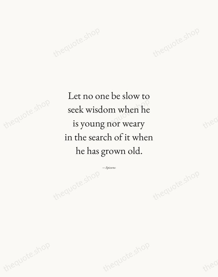 Let no one be slow to seek wisdom when he is young… — Epicurus — Quiet Garamond