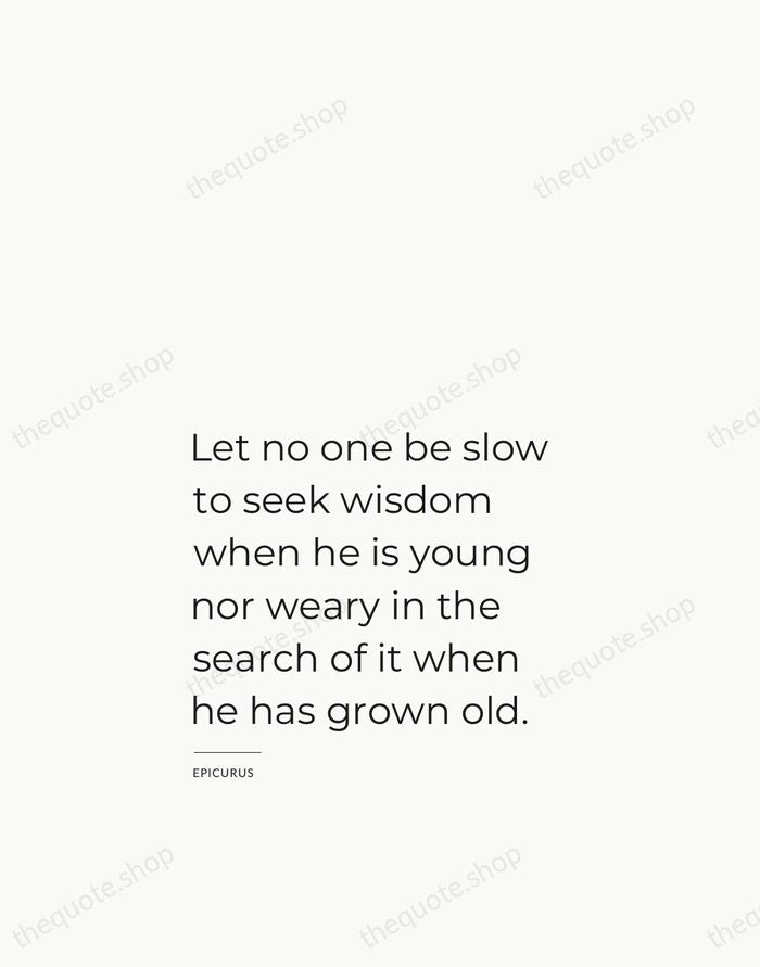 Let no one be slow to seek wisdom when he is young… — Epicurus — Studio Left