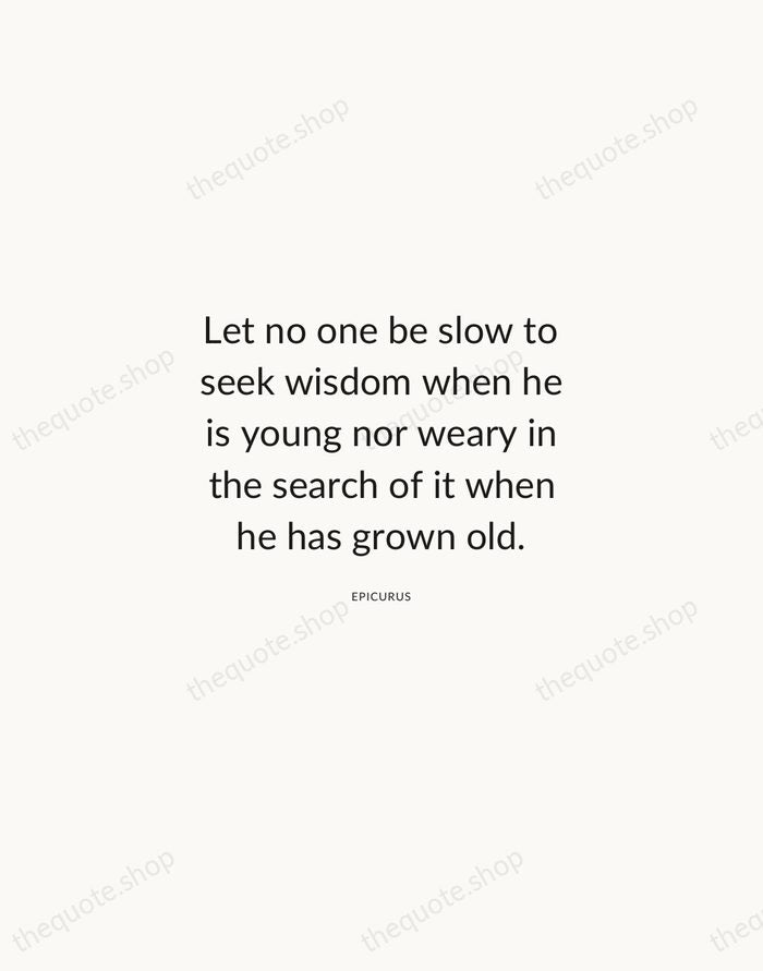 Let no one be slow to seek wisdom when he is young… — Epicurus — Modern Sans Calm