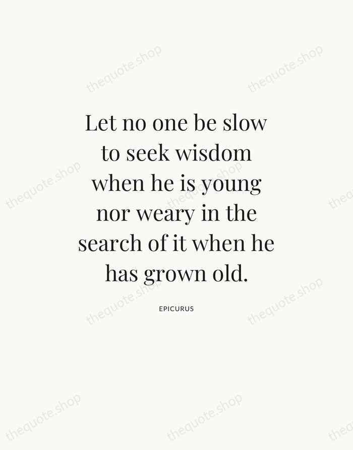 Let no one be slow to seek wisdom when he is young… — Epicurus — Statement Serif