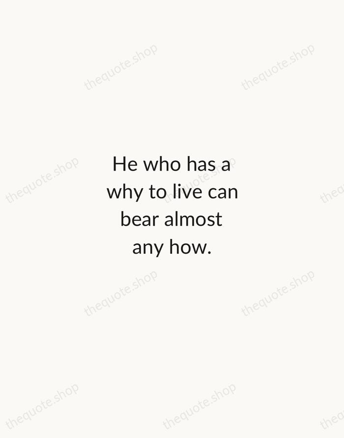 He who has a why to live can bear almost any how. — Friedrich Nietzsche — Minimal Unsigned