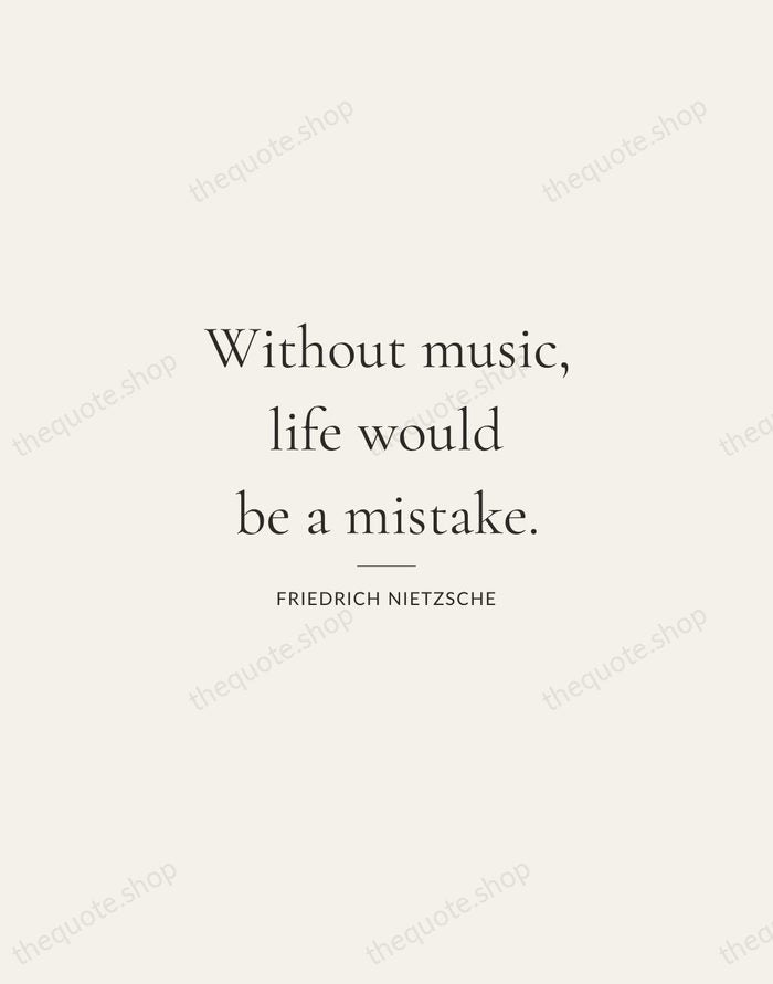 Without music, life would be a mistake. — Friedrich Nietzsche — Gallery Rule