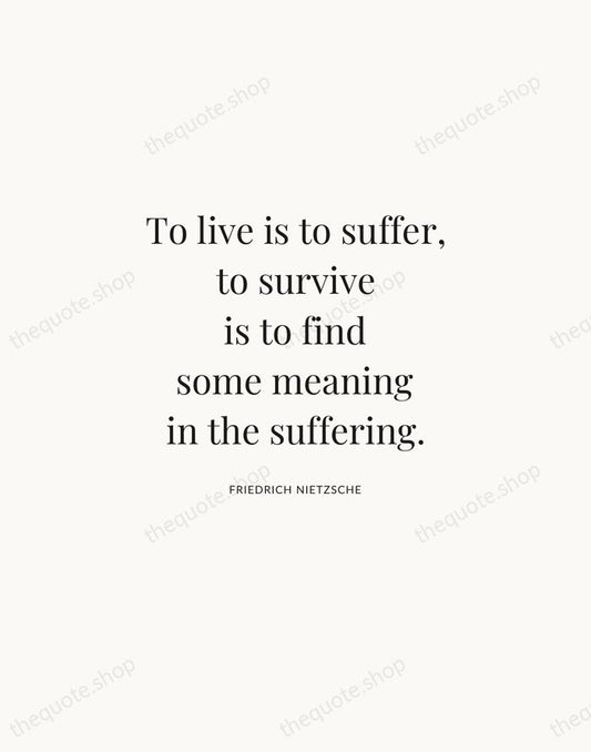 To live is to suffer, to survive is to find some meaning… — Friedrich Nietzsche | Printable Wall Art — Atelier Serif