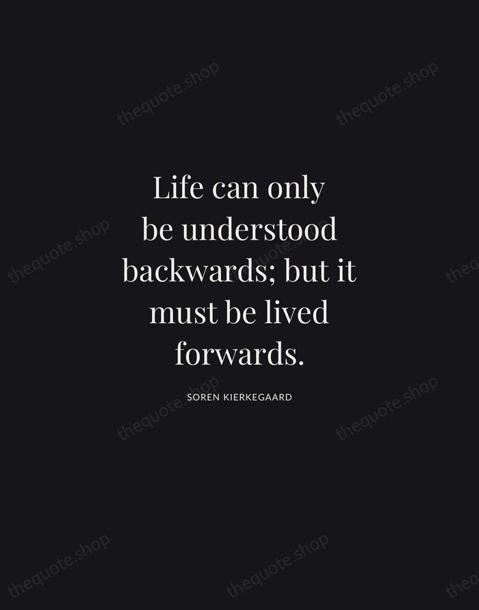 Life can only be understood backwards; but it must be lived forwards. — Soren Kierkegaard | Printable Wall Art — Midnight Serif