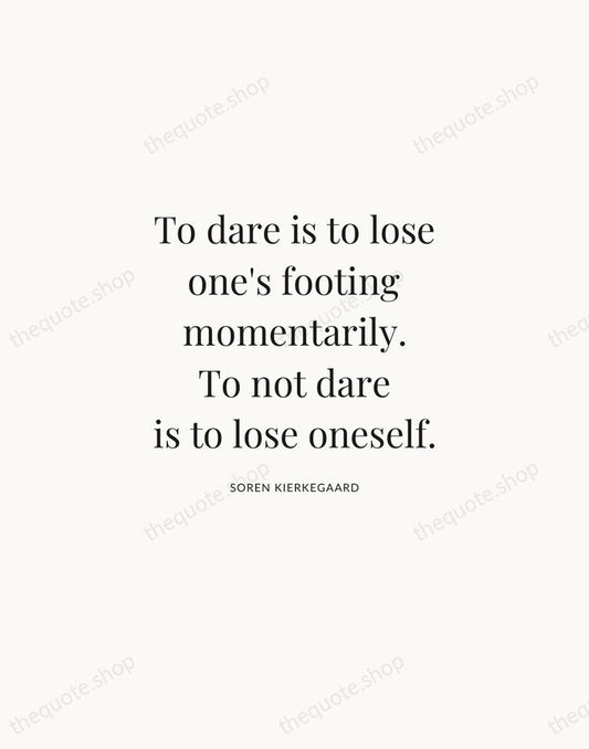 To dare is to lose one's footing momentarily. To not dare is… — Soren Kierkegaard | Printable Wall Art — Atelier Serif