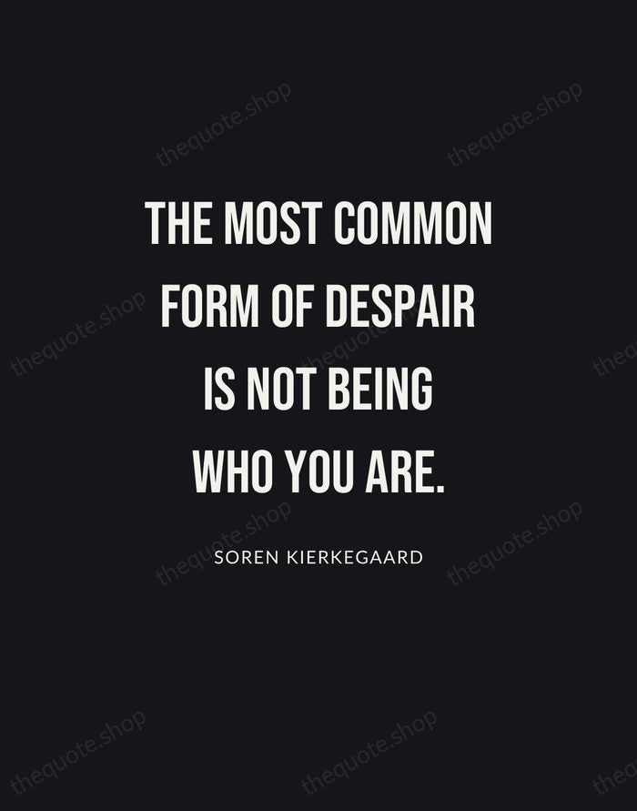 The most common form of despair is not being who you are. — Soren Kierkegaard | Printable Wall Art — Poster Condensed