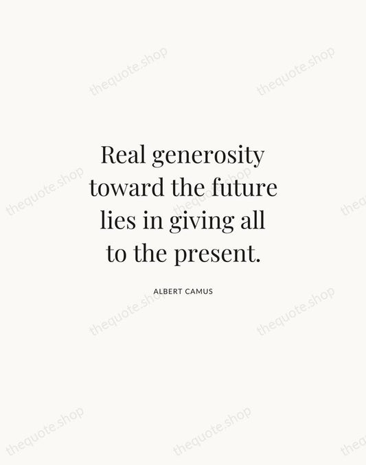Real generosity toward the future lies in giving all to the present. — Albert Camus | Printable Wall Art — Atelier Serif