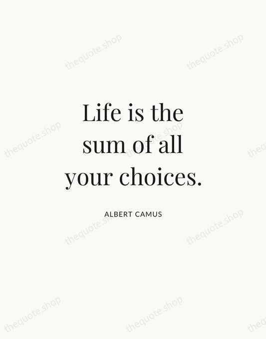 Life is the sum of all your choices. — Albert Camus | Printable Wall Art — Atelier Serif