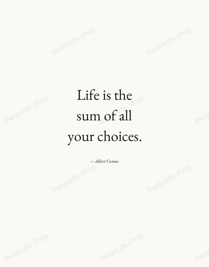 Life is the sum of all your choices. — Albert Camus — Quiet Garamond