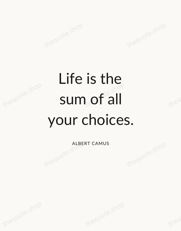 Life is the sum of all your choices. — Albert Camus — Modern Sans Calm