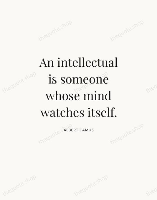 An intellectual is someone whose mind watches itself. — Albert Camus | Printable Wall Art — Atelier Serif