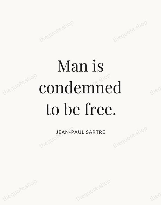 Man is condemned to be free. — Jean-Paul Sartre | Printable Wall Art — Atelier Serif