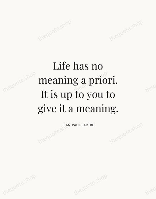 Life has no meaning a priori. It is up to you to… — Jean-Paul Sartre | Printable Wall Art — Atelier Serif