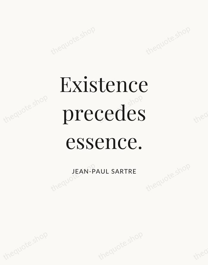Existence precedes essence. — Jean-Paul Sartre | Printable Wall Art — Atelier Serif