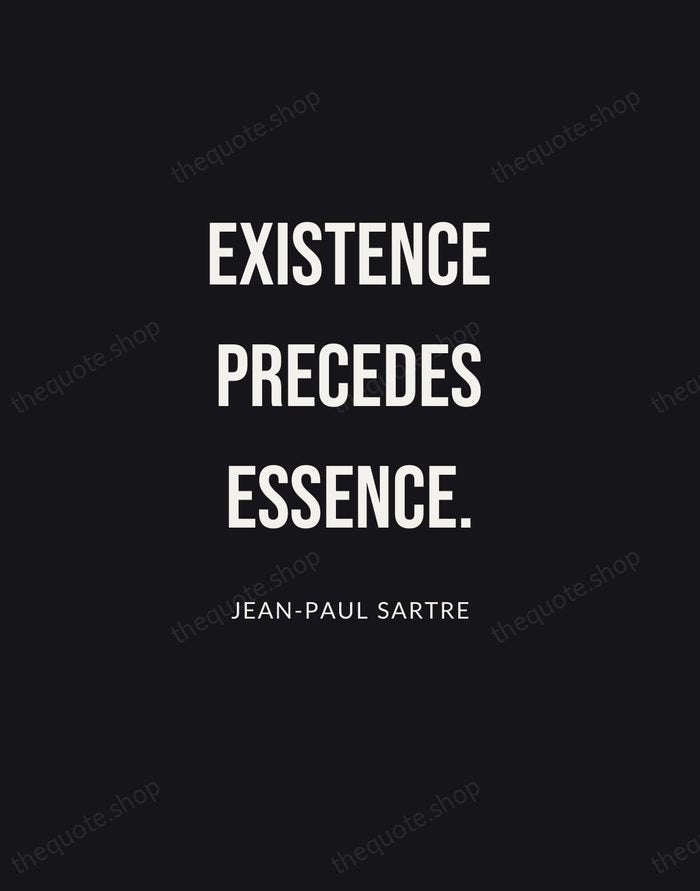 Existence precedes essence. — Jean-Paul Sartre | Printable Wall Art — Poster Condensed