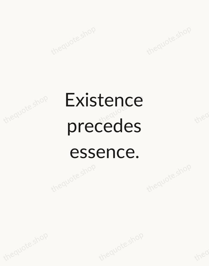Existence precedes essence. — Jean-Paul Sartre — Minimal Unsigned