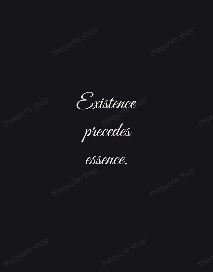 Existence precedes essence. — Jean-Paul Sartre — Night Script