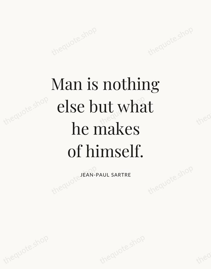 Man is nothing else but what he makes of himself. — Jean-Paul Sartre | Printable Wall Art — Atelier Serif