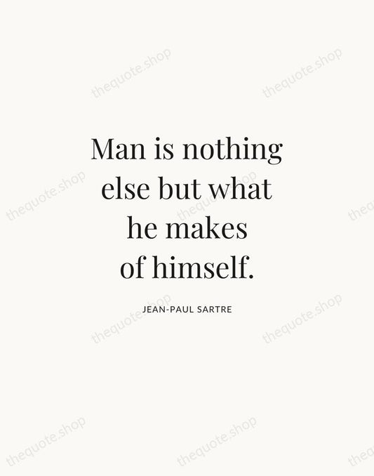 Man is nothing else but what he makes of himself. — Jean-Paul Sartre | Printable Wall Art — Atelier Serif