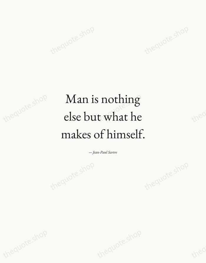 Man is nothing else but what he makes of himself. — Jean-Paul Sartre — Quiet Garamond